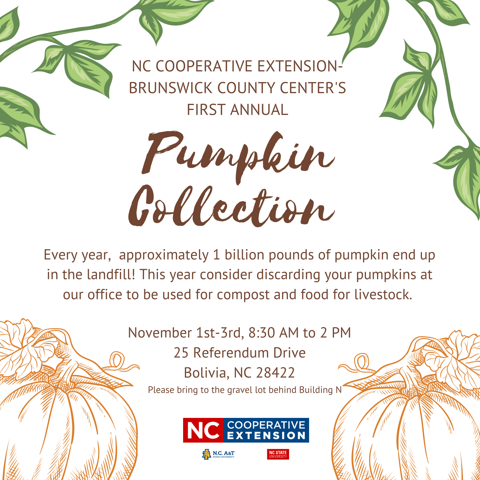 N.C. Cooperative Extension- Brunswick County Center's First Annual Pumpkin Collection. Every year, approximately 1 billion pounds of pumpkin end up in the landfill! This year consider discarding your pumpkins at our office to be used for compost and food for livestock. November 1st-3rd, 8:30 a.m. to 2 p.m. 25 Referendum Drive Bolivia, NC 28422